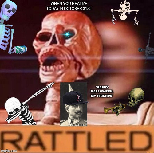 IT´S SPOOPY DAY MY DUDES | WHEN YOU REALIZE TODAY IS OCTOBER 31ST; ¨HAPPY HALLOWEEN, MY FRIENDS¨ | image tagged in rattled,doot,happy halloween,skeleton | made w/ Imgflip meme maker