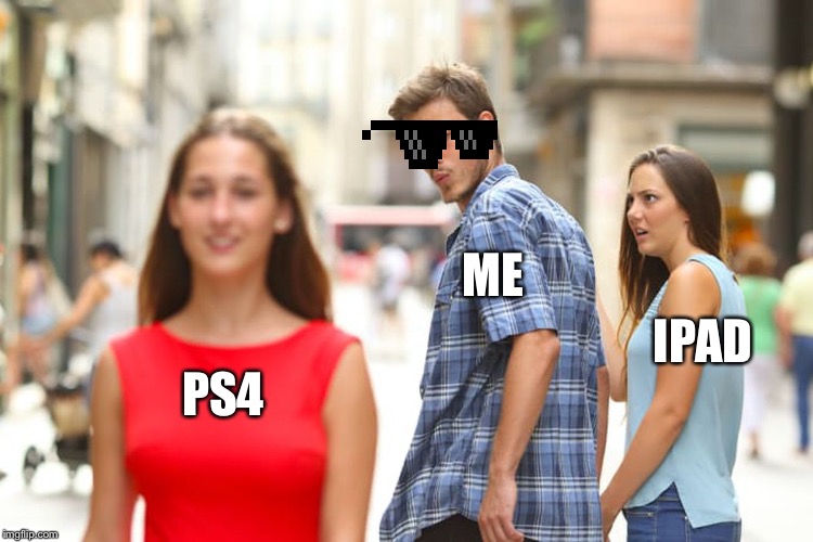 Distracted Boyfriend | ME; IPAD; PS4 | image tagged in memes,distracted boyfriend | made w/ Imgflip meme maker