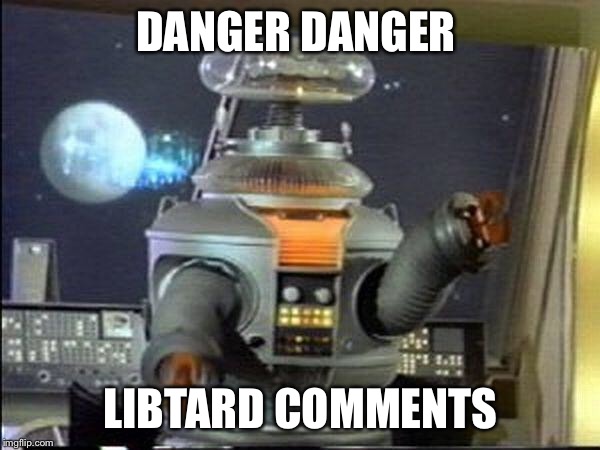 Lost in Space - Robot-Warning | DANGER DANGER LIBTARD COMMENTS | image tagged in lost in space - robot-warning | made w/ Imgflip meme maker