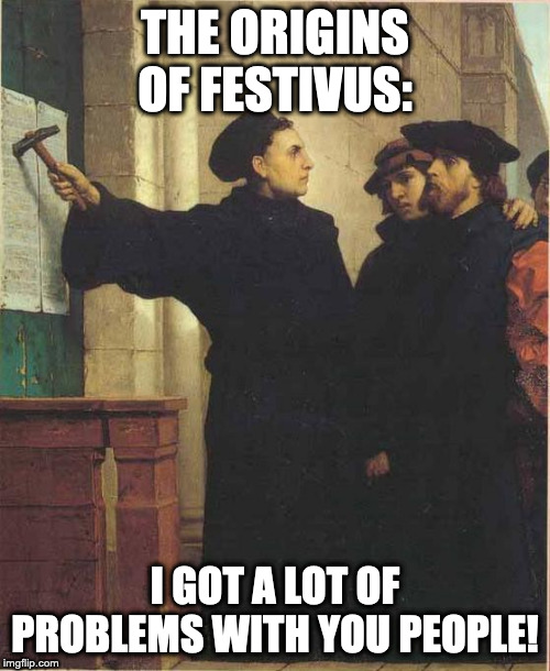 Martin luther door |  THE ORIGINS OF FESTIVUS:; I GOT A LOT OF PROBLEMS WITH YOU PEOPLE! | image tagged in martin luther door | made w/ Imgflip meme maker
