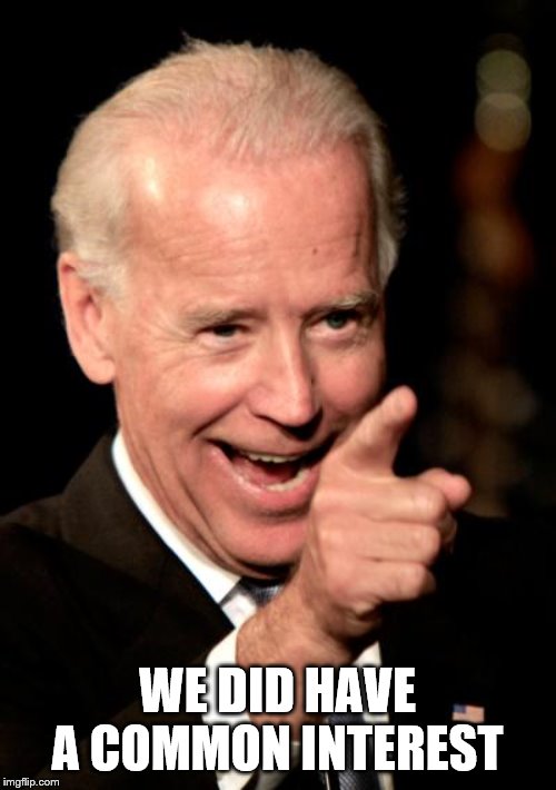 Smilin Biden Meme | WE DID HAVE A COMMON INTEREST | image tagged in memes,smilin biden | made w/ Imgflip meme maker