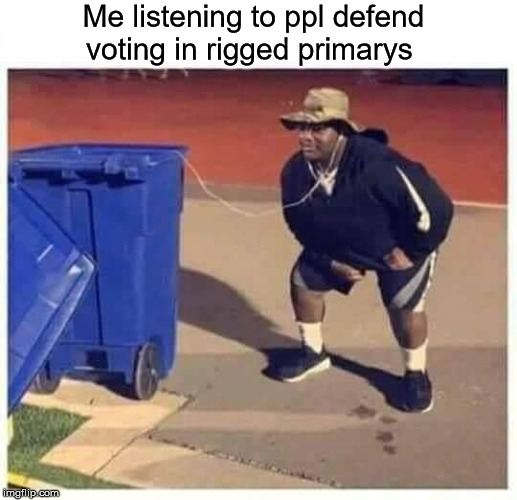 me listening to x | Me listening to ppl defend voting in rigged primarys | image tagged in me listening to x,democrats,dnc election fraud | made w/ Imgflip meme maker