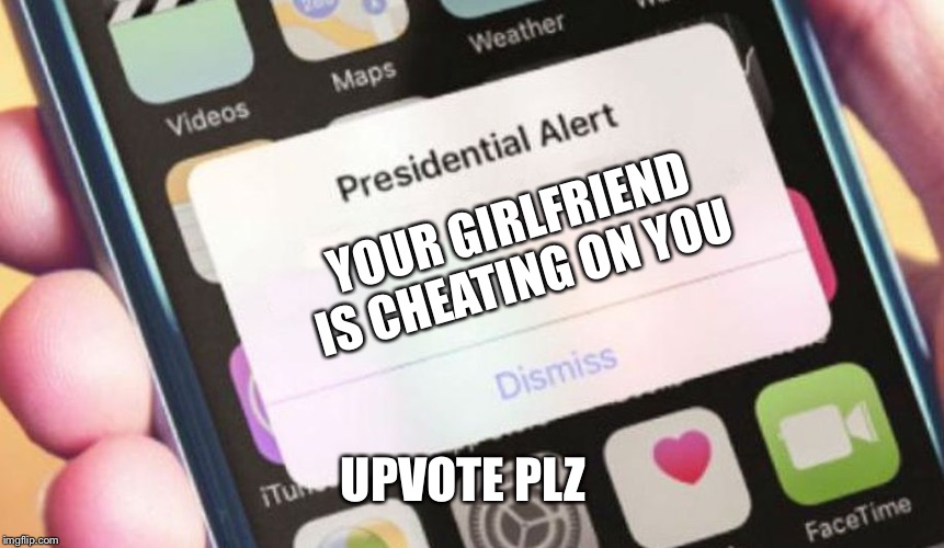 Presidential Alert | YOUR GIRLFRIEND IS CHEATING ON YOU; UPVOTE PLZ | image tagged in memes,presidential alert | made w/ Imgflip meme maker