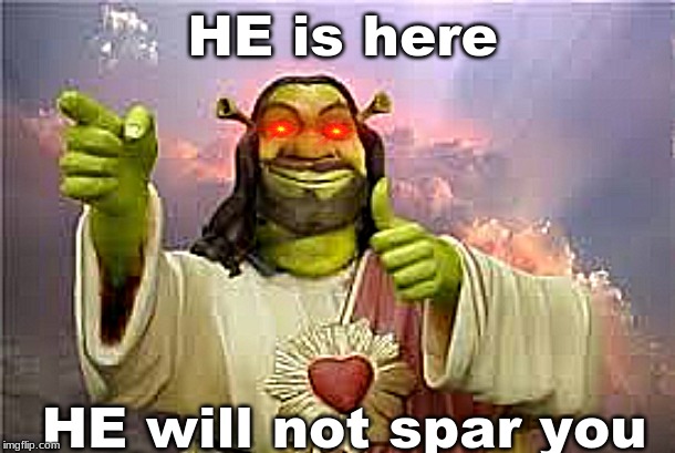 he is here | HE is here; HE will not spar you | image tagged in meme | made w/ Imgflip meme maker