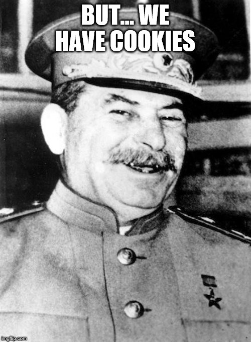 Stalin smile | BUT... WE HAVE COOKIES | image tagged in stalin smile | made w/ Imgflip meme maker