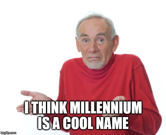 Guess I'll die  | I THINK MILLENNIUM IS A COOL NAME | image tagged in guess i'll die | made w/ Imgflip meme maker
