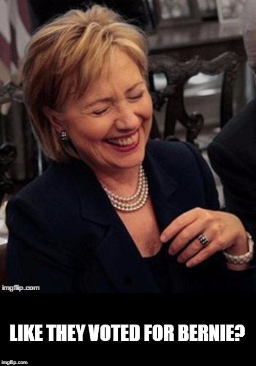 Hillary LOL | LIKE THEY VOTED FOR BERNIE? | image tagged in hillary lol | made w/ Imgflip meme maker