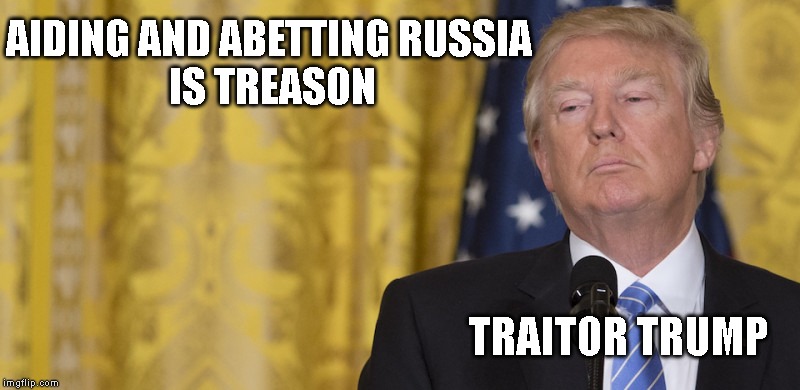 Trump Gave Aid and Comfort to Russia with Sanction Removal, Ukraine Invasion, and Syria | AIDING AND ABETTING RUSSIA
 IS TREASON; TRAITOR TRUMP | image tagged in treason,traitor,impeach trump,impeach,impeachment,trump impeachment | made w/ Imgflip meme maker