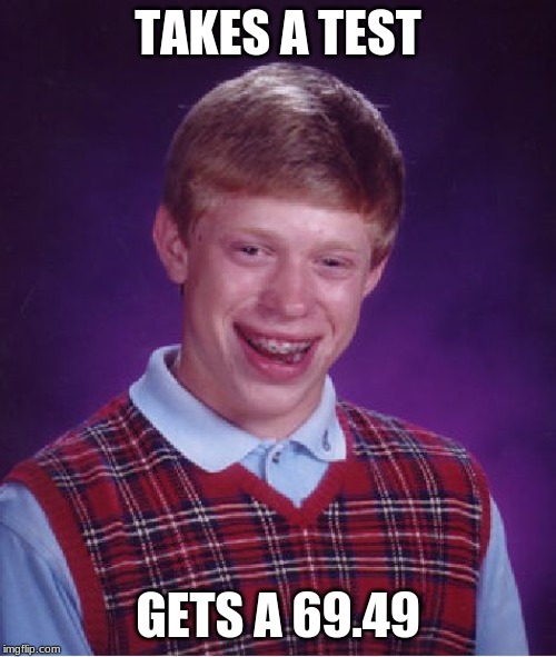 Bad Luck Brian Meme | TAKES A TEST; GETS A 69.49 | image tagged in memes,bad luck brian | made w/ Imgflip meme maker