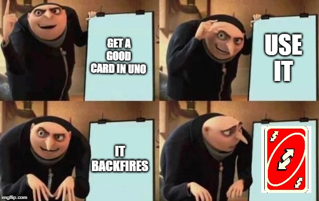 Gru's Plan Meme | GET A GOOD CARD IN UNO; USE IT; IT BACKFIRES | image tagged in gru's plan | made w/ Imgflip meme maker