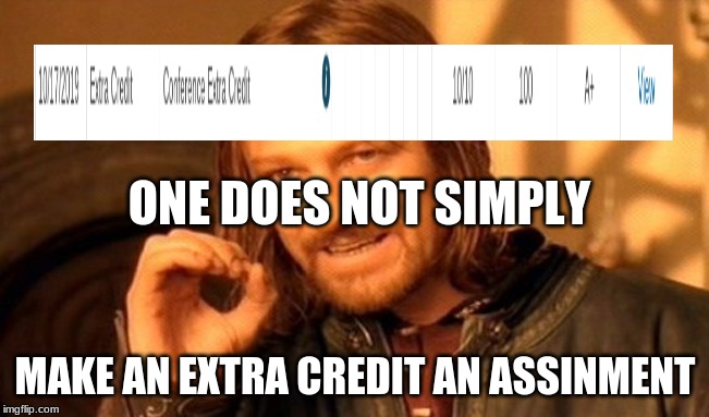One Does Not Simply | ONE DOES NOT SIMPLY; MAKE AN EXTRA CREDIT AN ASSINMENT | image tagged in memes,one does not simply | made w/ Imgflip meme maker