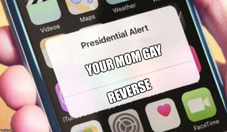 Presidential Alert Meme | YOUR MOM GAY; REVERSE | image tagged in memes,presidential alert | made w/ Imgflip meme maker