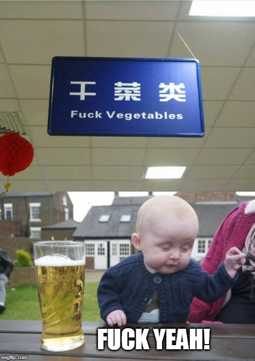 Lost in Translation in China!  It's Tough When "Dry" and "Fuck" are the Same Written Word! Props to IYhtomitosGDI 4 Inspiration! | F**K YEAH! | image tagged in memes,drunk baby,vegetables,fuck,dry | made w/ Imgflip meme maker