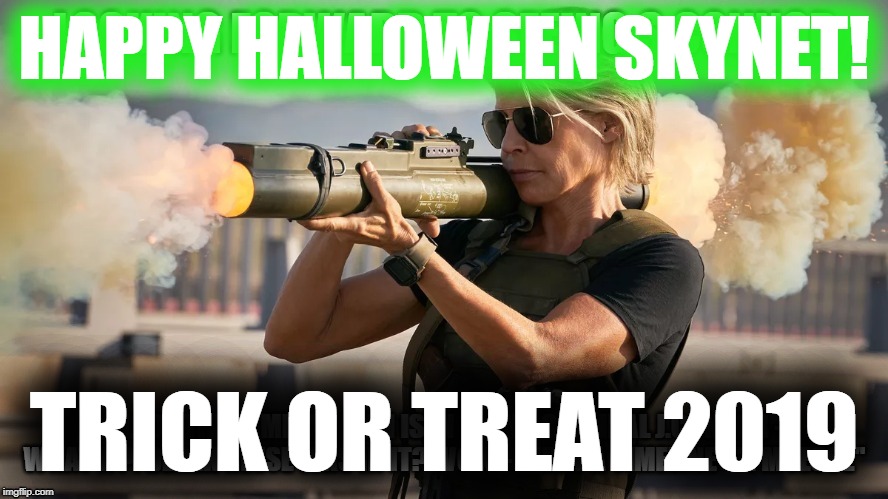 Happy Terminator Halloween 2019 | HAPPY HALLOWEEN SKYNET! TRICK OR TREAT 2019 | image tagged in terminator,halloween,dark fate,trick or treat,sarah connor,2019 | made w/ Imgflip meme maker