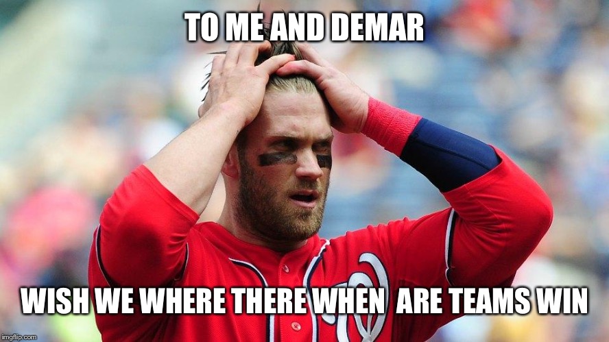 Wish | TO ME AND DEMAR; WISH WE WHERE THERE WHEN  ARE TEAMS WIN | image tagged in bryce harper,mlb baseball,nba finals | made w/ Imgflip meme maker