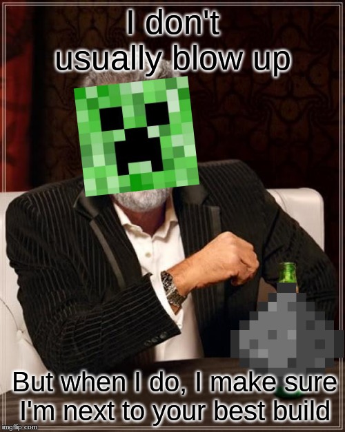 The Most Interesting Man In The World | I don't usually blow up; But when I do, I make sure I'm next to your best build | image tagged in memes,the most interesting man in the world | made w/ Imgflip meme maker