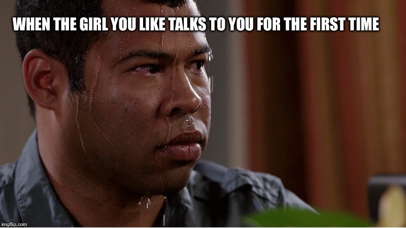 When you don’t know what to say | WHEN THE GIRL YOU LIKE TALKS TO YOU FOR THE FIRST TIME | image tagged in memes,dank memes | made w/ Imgflip meme maker