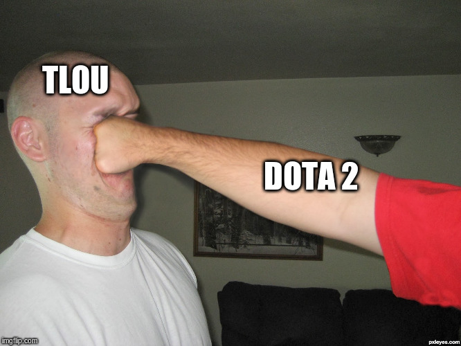Face punch | TLOU; DOTA 2 | image tagged in face punch | made w/ Imgflip meme maker
