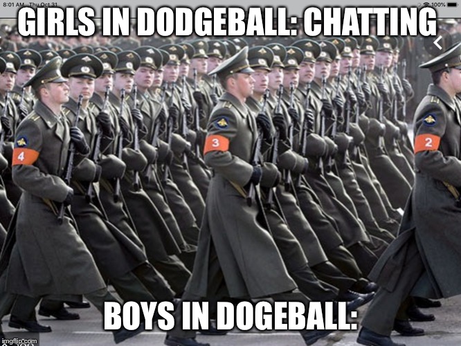 Boys in everything: | GIRLS IN DODGEBALL: CHATTING; BOYS IN DOGEBALL: | image tagged in memes | made w/ Imgflip meme maker
