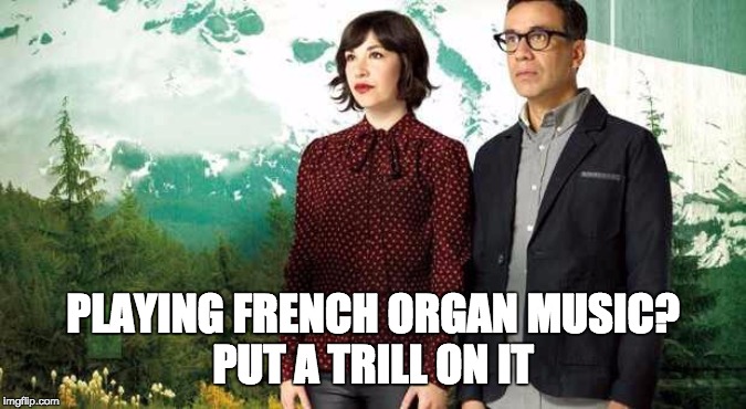 Put a bird on it | PLAYING FRENCH ORGAN MUSIC?
PUT A TRILL ON IT | image tagged in put a bird on it | made w/ Imgflip meme maker