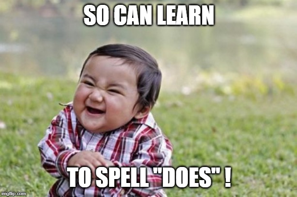 Evil Toddler Meme | SO CAN LEARN TO SPELL "DOES" ! | image tagged in memes,evil toddler | made w/ Imgflip meme maker