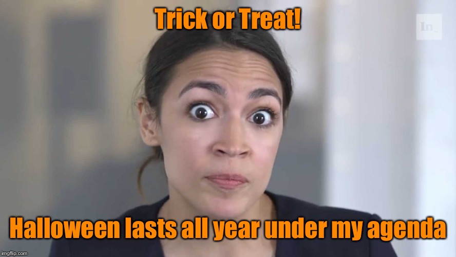 Socialism is like never ending Halloween | Trick or Treat! Halloween lasts all year under my agenda | image tagged in aoc stumped,trick or treat,halloween,socialism | made w/ Imgflip meme maker