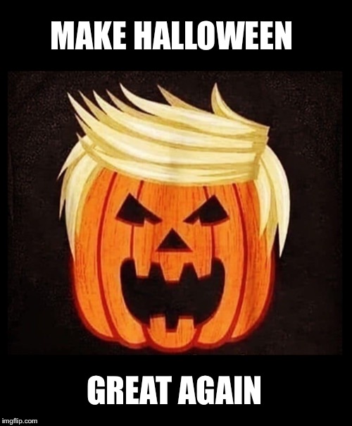 Be safe out there! | MAKE HALLOWEEN; GREAT AGAIN | image tagged in halloween | made w/ Imgflip meme maker