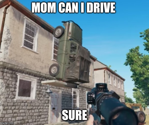 PUBG Parking | MOM CAN I DRIVE; SURE | image tagged in pubg parking | made w/ Imgflip meme maker