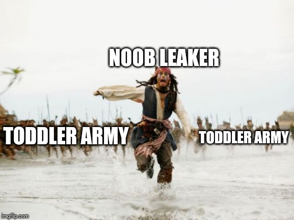 Jack Sparrow Being Chased | NOOB LEAKER; TODDLER ARMY; TODDLER ARMY | image tagged in memes,jack sparrow being chased | made w/ Imgflip meme maker