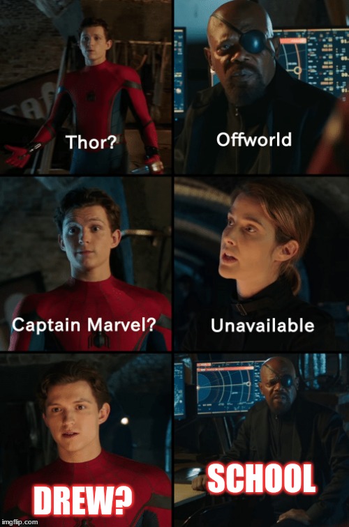 Thor off-world captain marvel unavailable | SCHOOL; DREW? | image tagged in thor off-world captain marvel unavailable | made w/ Imgflip meme maker