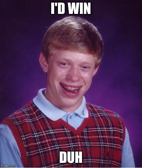 Bad Luck Brian Meme | I'D WIN DUH | image tagged in memes,bad luck brian | made w/ Imgflip meme maker