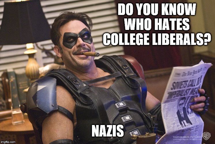 DO YOU KNOW WHO HATES COLLEGE LIBERALS? NAZIS | made w/ Imgflip meme maker