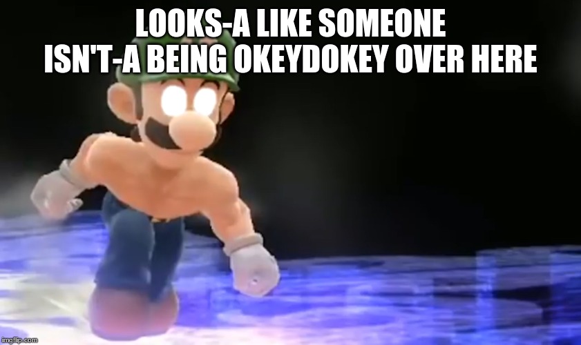 Weegee pissed | LOOKS-A LIKE SOMEONE ISN'T-A BEING OKEYDOKEY OVER HERE | image tagged in weegee pissed | made w/ Imgflip meme maker