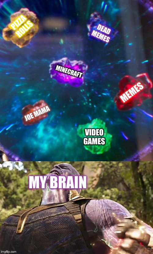 Thanos Infinity Stones | PIZZA ROLLS; DEAD MEMES; MINECRAFT; MEMES; JOE MAMA; VIDEO GAMES; MY BRAIN | image tagged in thanos infinity stones | made w/ Imgflip meme maker