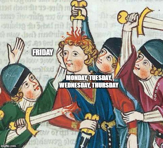 Days of the week | FRIDAY; MONDAY, TUESDAY, WEDNESDAY, THURSDAY | image tagged in friday | made w/ Imgflip meme maker