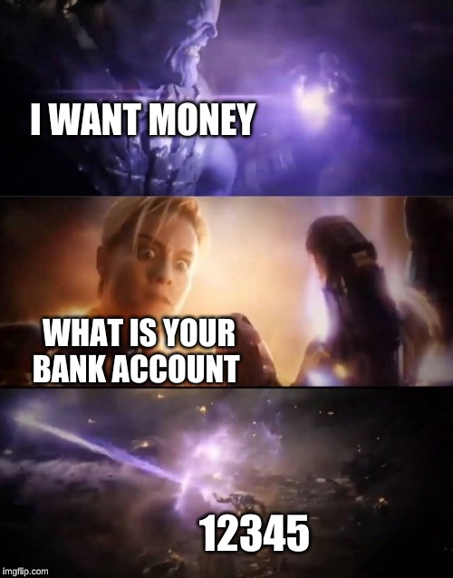 Thanos vs. Captain Marvel | I WANT MONEY; WHAT IS YOUR BANK ACCOUNT; 12345 | image tagged in thanos vs captain marvel | made w/ Imgflip meme maker