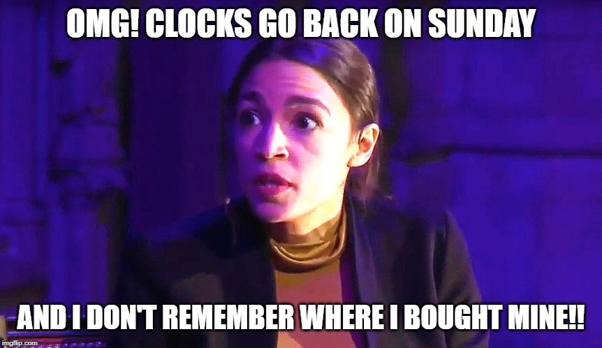 OMG! CLOCKS GO BACK ON SUNDAY; AND I DON'T REMEMBER WHERE I BOUGHT MINE!! | image tagged in aoc,dst,daylightsavingstime,turnbackclocks | made w/ Imgflip meme maker