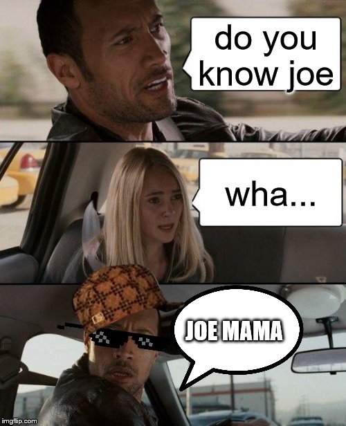 The Rock Driving | do you know joe; wha... JOE MAMA | image tagged in memes,the rock driving | made w/ Imgflip meme maker
