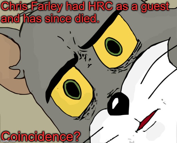Unsettled Tom Meme | Chris Farley had HRC as a guest 
and has since died. Coincidence? | image tagged in memes,unsettled tom | made w/ Imgflip meme maker