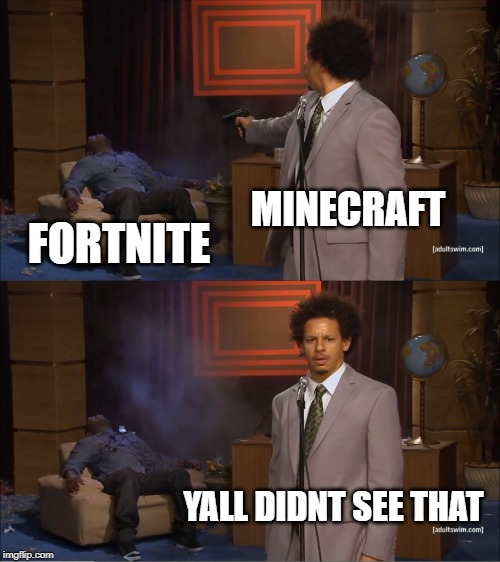 Who Killed Hannibal | MINECRAFT; FORTNITE; YALL DIDNT SEE THAT | image tagged in memes,who killed hannibal | made w/ Imgflip meme maker