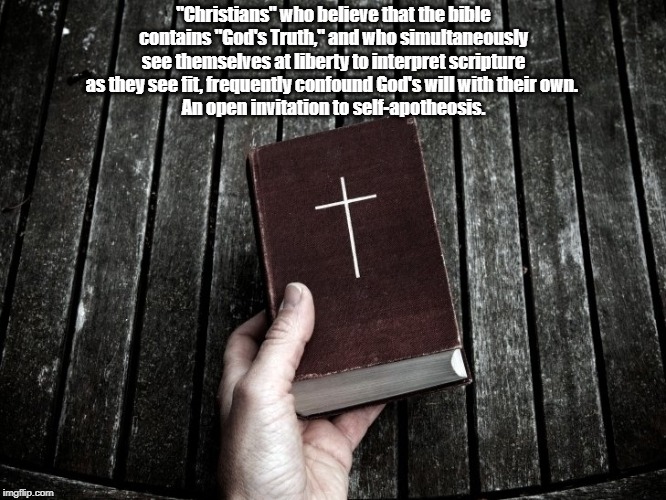 "Christians" who believe that the bible contains "God's Truth," and who simultaneously see themselves at liberty to interpret scripture as t | made w/ Imgflip meme maker
