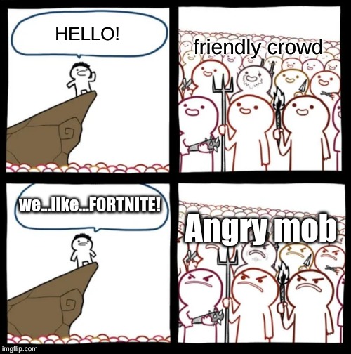 Cliff Announcement | friendly crowd; HELLO! Angry mob; we...like...FORTNITE! | image tagged in cliff announcement | made w/ Imgflip meme maker