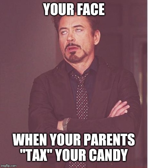 Face You Make Robert Downey Jr Meme | YOUR FACE; WHEN YOUR PARENTS "TAX" YOUR CANDY | image tagged in memes,face you make robert downey jr | made w/ Imgflip meme maker