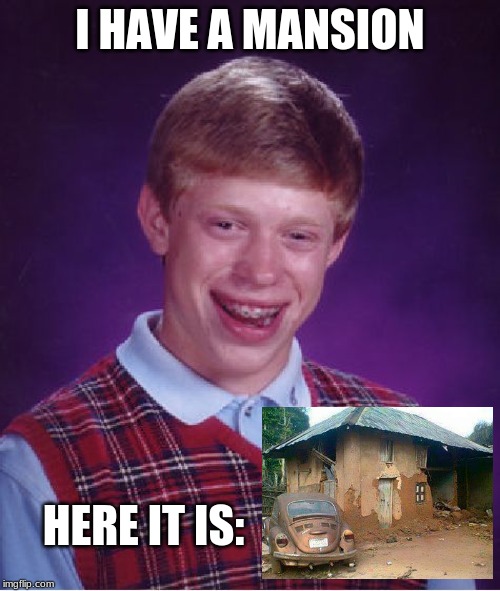 Bad Luck Brian Meme | I HAVE A MANSION; HERE IT IS: | image tagged in memes,bad luck brian | made w/ Imgflip meme maker