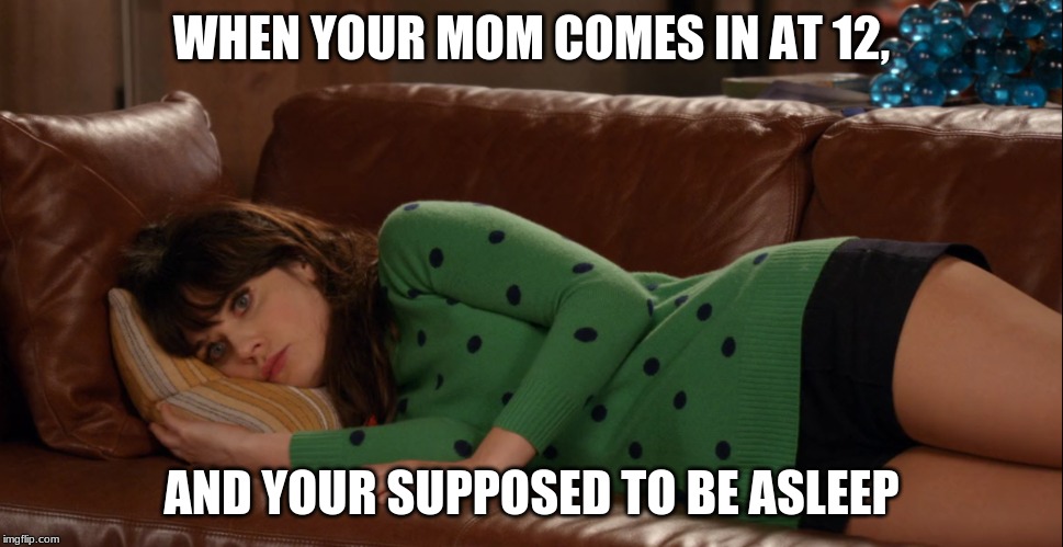 sad times | WHEN YOUR MOM COMES IN AT 12, AND YOUR SUPPOSED TO BE ASLEEP | image tagged in sad times | made w/ Imgflip meme maker