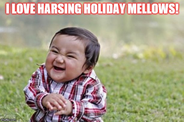 Evil Toddler Meme | I LOVE HARSING HOLIDAY MELLOWS! | image tagged in memes,evil toddler | made w/ Imgflip meme maker