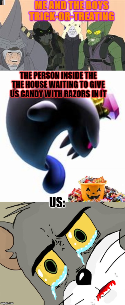 HAPPY HALLOWEEN | ME AND THE BOYS TRICK-OR-TREATING; THE PERSON INSIDE THE THE HOUSE WAITING TO GIVE US CANDY WITH RAZORS IN IT; US: | image tagged in mario,memes,me and the boys,halloween | made w/ Imgflip meme maker
