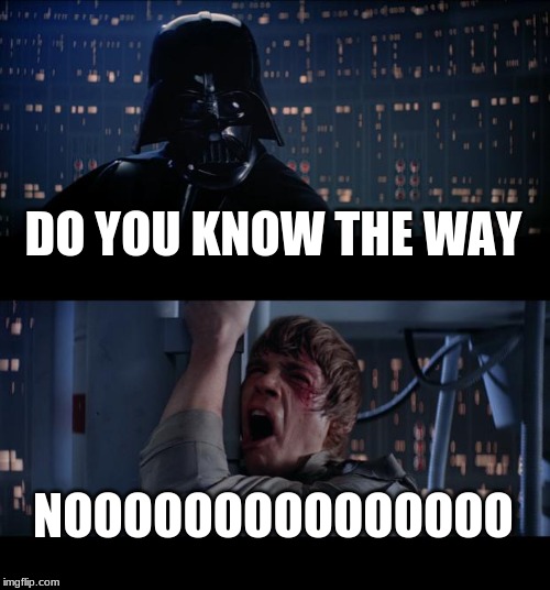 Star Wars No | DO YOU KNOW THE WAY; NOOOOOOOOOOOOOOO | image tagged in memes,star wars no | made w/ Imgflip meme maker