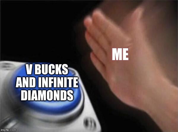 Blank Nut Button | ME; V BUCKS AND INFINITE DIAMONDS | image tagged in memes,blank nut button | made w/ Imgflip meme maker