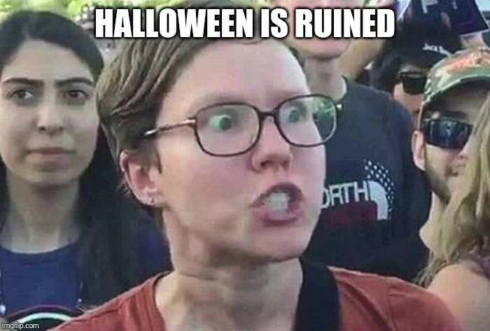 Triggered Liberal | HALLOWEEN IS RUINED | image tagged in triggered liberal | made w/ Imgflip meme maker